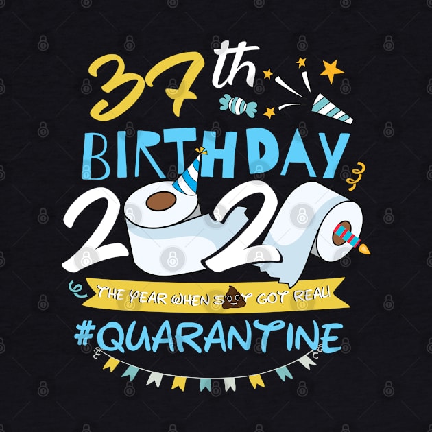 37th Birthday 2020 The Year When Shit Got Real Quarantined,Quarantine Birthday Shirt, Quarantine Birthday Gift,Custom Birthday Quarantined by Everything for your LOVE-Birthday